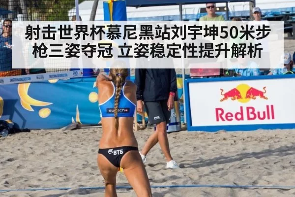 射击世界杯慕尼黑站刘宇坤50米步枪三姿夺冠 立姿稳定性提升解析